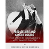 Fred Astaire and Ginger Rogers: The Story of Hollywood's Most Famous Dancers - Paperback