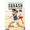 The Complete Strength Training Workout Program for Squash: Add more power, speed, agility, and stamina through strength training and proper nutrition - Paperback