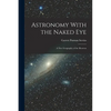Astronomy With the Naked Eye: A New Geography of the Heavens - Paperback