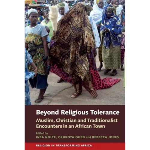 Beyond Religious Tolerance: Muslim, Christian & Traditionalist Encounters in an African Town - Paperback