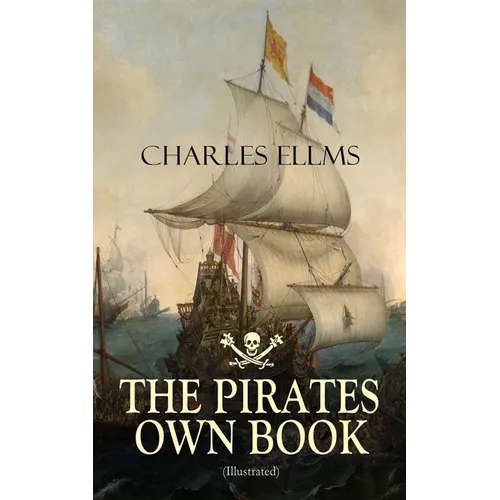 THE PIRATES OWN BOOK (Illustrated): Authentic Narratives of the Most Celebrated Sea Robbers - Paperback