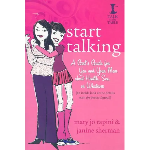 Start Talking: A Girl's Guide for You and Your Mom about Health, Sex, or Whatever: An Inside Look at the Details Even She Doesn't Kno - Paperback