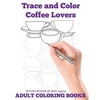 Trace and Color: Coffee Lovers: Adult Activity Book - Paperback