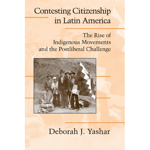 Contesting Citizenship in Latin America: The Rise of Indigenous Movements and the Postliberal Challenge - Paperback