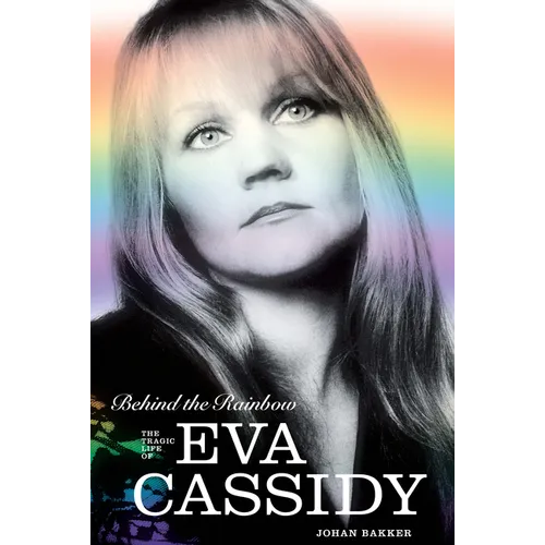 Behind the Rainbow: The Tragic Life of Eva Cassidy: The Story of Eva Cassidy - Paperback