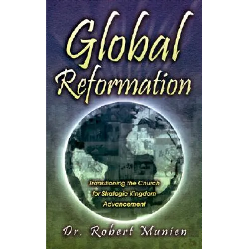 Global Reformation: Transitioning the Church for Strategic Kingdom Advancement - Paperback