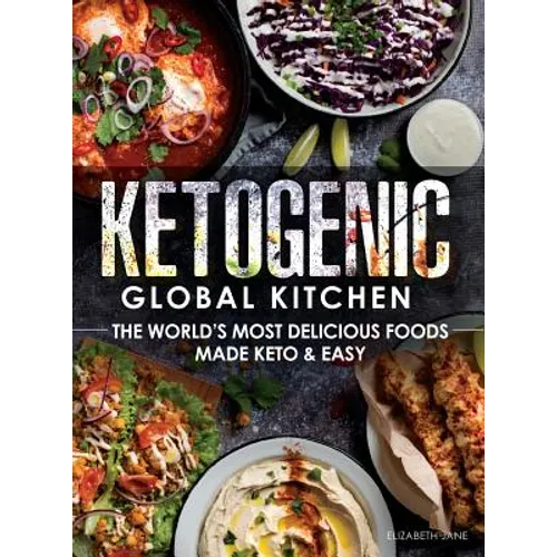 Ketogenic Global Kitchen: The World's Most Delicious Foods Made Keto & Easy - Hardcover