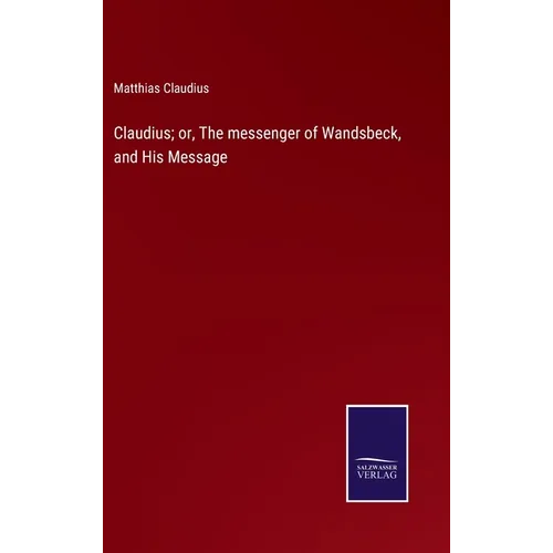 Claudius; or, The messenger of Wandsbeck, and His Message - Hardcover