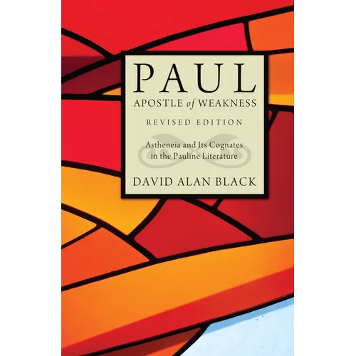 Paul, Apostle of Weakness: Astheneia and Its Cognates in the Pauline Literature, Revised Edition - Paperback