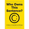 Who Owns This Sentence?: A History of Copyrights and Wrongs - Paperback