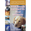 What Animals Can Teach Us about Spirituality: Inspiring Lessons from Wild and Tame Creatures - Paperback