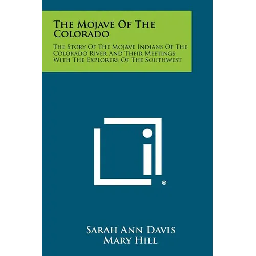 The Mojave Of The Colorado: The Story Of The Mojave Indians Of The Colorado River And Their Meetings With The Explorers Of The Southwest - Paperback