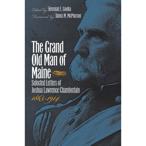 The Grand Old Man of Maine: Selected Letters of Joshua Lawrence Chamberlain, 1865-1914 - Paperback