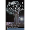 Haunted Lafayette, Louisiana - Hardcover