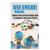 Resin Jewelries Making: Ultimate Resin Jewelries Making Guide for Beginners with Several Projects - Paperback
