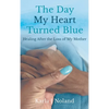 The Day My Heart Turned Blue: Healing after the Loss of My Mother - Hardcover