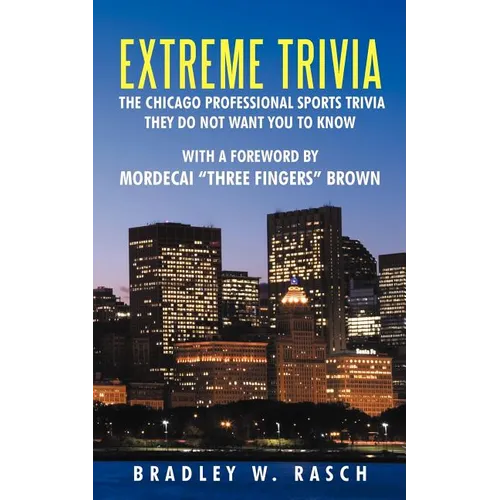 Extreme Trivia: The Chicago Professional Sports Trivia They Do Not Want You To Know With a Forward by Mordecai "Three Fingers" Brown - Paperback