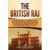 The British Raj: A Captivating Guide to the British in India, Starting from the Indian Rebellion of 1857 to the Indian Independence Act of 1947 - Paperback