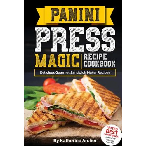 Panini Press Magic Recipe Cookbook: Delicious Gourmet Sandwich Maker Recipes - Paperback
