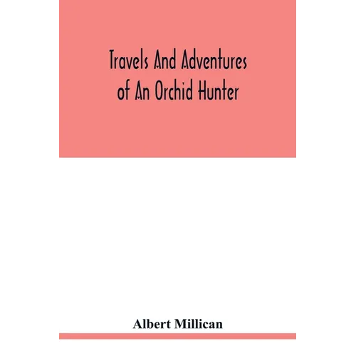 Travels and adventures of an orchid hunter. An account of canoe and camp life in Colombia, while collecting orchids in the northern Andes - Paperback
