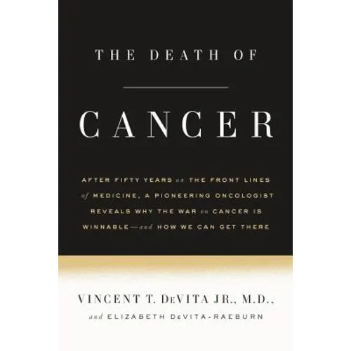 The Death of Cancer: After Fifty Years on the Front Lines of Medicine, a Pioneering Oncologist Reveals Why the War on Cancer Is Winnable--And How We C - Paperback