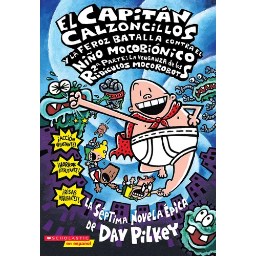 El Capitan Calzoncillos y la Feroz Batalla Contra el Nino Mocobionico, 2a Parte: La Venganza de los Ridiculos Mocorobots = Captain Underpants and the - Paperback