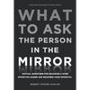 What to Ask the Person in the Mirror: Critical Questions for Becoming a More Effective Leader and Reaching Your Potential - Hardcover