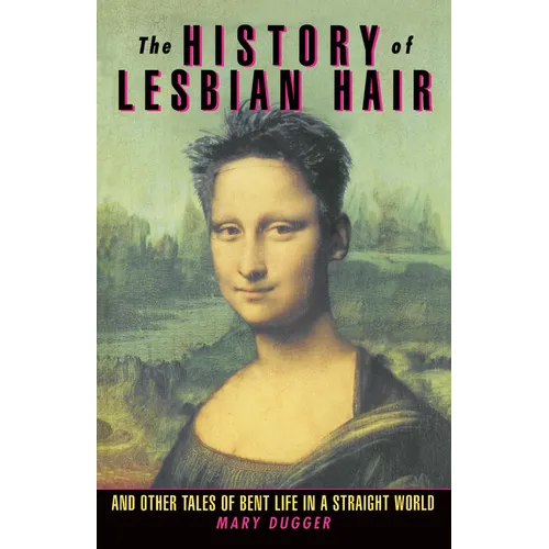 The History of Lesbian Hair: And Other Tales of Bent Life in a Straight World - Paperback