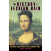The History of Lesbian Hair: And Other Tales of Bent Life in a Straight World - Paperback