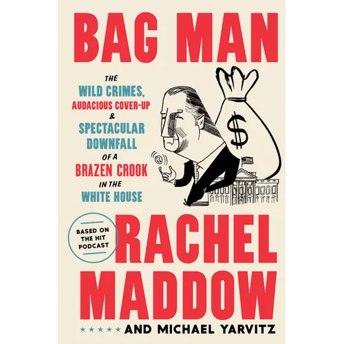 Bag Man: The Wild Crimes, Audacious Cover-Up, and Spectacular Downfall of a Brazen Crook in the White House - Hardcover
