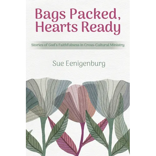Bags Packed, Hearts Ready: Stories of God's Faithfulness in Cross-Cultural Ministry - Paperback