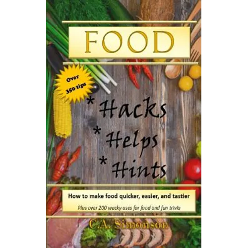 Food Hacks, Helps, and Hints: Over 350 tips to Make Food Easier, Quicker, and Tastier + MORE - Paperback