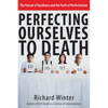 Perfecting Ourselves to Death: The Pursuit of Excellence and the Perils of Perfectionism - Paperback