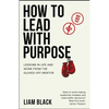 How to Lead with Purpose: Lessons in Life and Work from the Gloves-Off Mentor - Paperback
