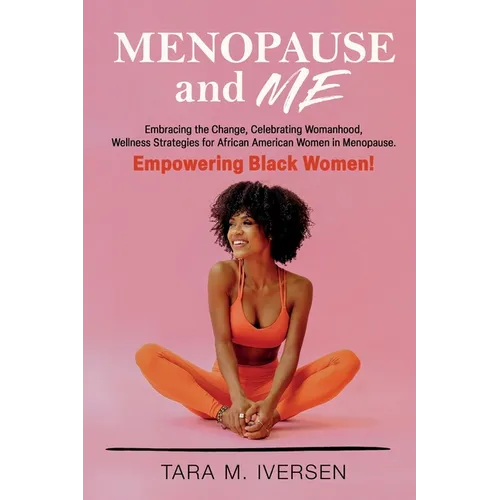Menopause and Me: Embracing the Change, Celebrating Womanhood, Wellness Strategies for African American Women in Menopause. Empowering Black Women! - Paperback