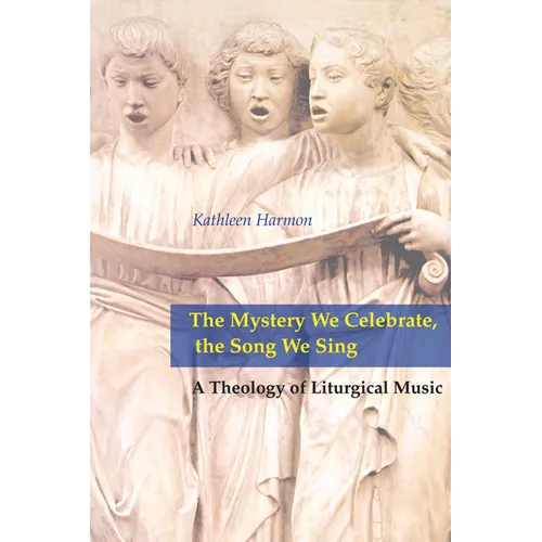 Mystery We Celebrate, the Song We Sing: A Theology of Liturgical Music - Paperback