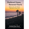 Shattered Hopes, Renewed Hearts: What to Do with Wishes That Don't Come True - Paperback