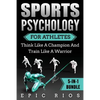 Sports Psychology For Athletes (5-IN-1 Bundle): Think Like A Champion And Train Like A Warrior - Paperback
