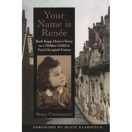 Your Name Is Renee: Ruth Kapp Hartz's Story as a Hidden Child in Nazi-Occupied France - Paperback