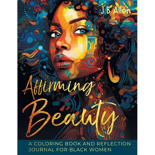 Affirming Beauty: A Coloring Book and Reflection Journal for Black Women to Manifest Self-Love, Happiness, Stress Relief and Boost Confidence, Mindset - Paperback