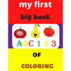 my first big book 123 ABC of coloring: Daily First TColohings to ring Pages Activity Book for Toddlers and Preschool Kids, Alphabets abc, number 123, - Paperback
