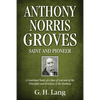Anthony Norris Groves: Saint and Pioneer: A Combined Study of a Man of God and of the Principles and Practices of the Brethren - Paperback