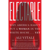 Electable: Why America Hasn't Put a Woman in the White House . . . Yet - Hardcover
