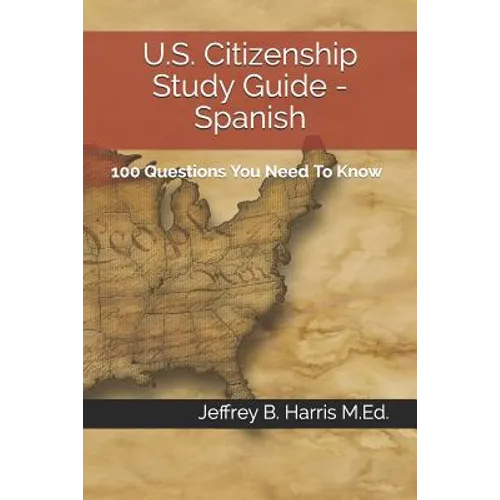 U.S. Citizenship Study Guide - Spanish: 100 Questions You Need To Know - Paperback