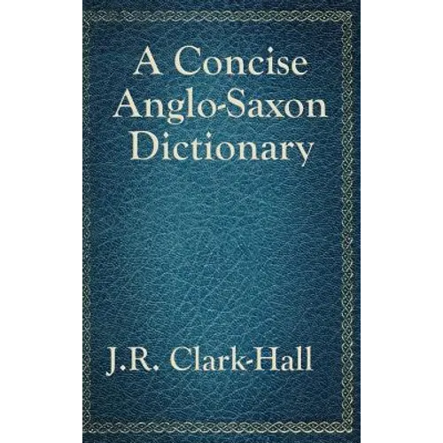 A Concise Anglo-Saxon Dictionary: A Classic Old English Reference - Hardcover