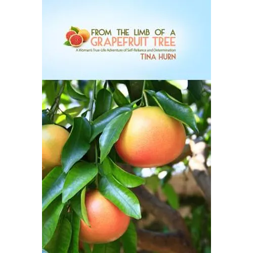 From the Limb of a Grapefruit Tree: A Woman's True-Life Adventure of Self-Reliance and Determination - Paperback