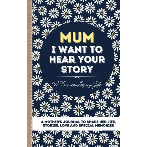 Mum, I Want To Hear Your Story: A Mother's Journal To Share Her Life, Stories, Love And Special Memories - Hardcover