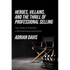 Heroes, Villains, and the Thrill of Professional Selling: Your Guide to Directing a Winning Buying Experience - Paperback