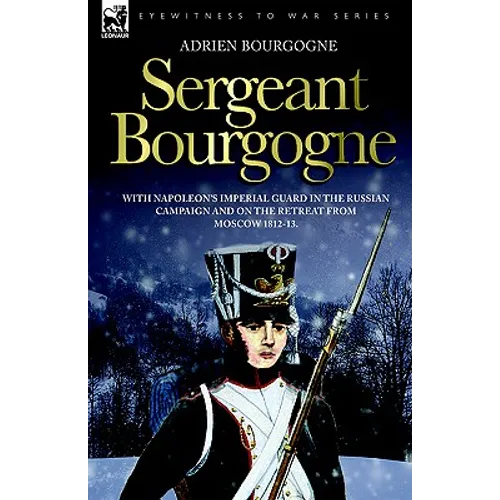 Sergeant Bourgogne - with Napoleon's Imperial Guard in the Russian campaign and on the retreat from Moscow 1812 - 13 - Hardcover