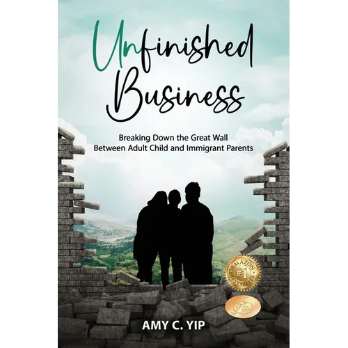 Unfinished Business: Breaking Down the Great Wall Between Adult Child and Immigrant Parents - Paperback